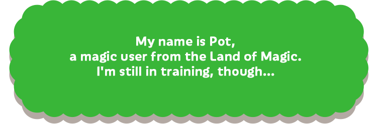 勇者の仲間、魔法使いポット。「ボクは　魔法使いの　ポット 魔法の国から　来ました まだ　見習いだけど…」